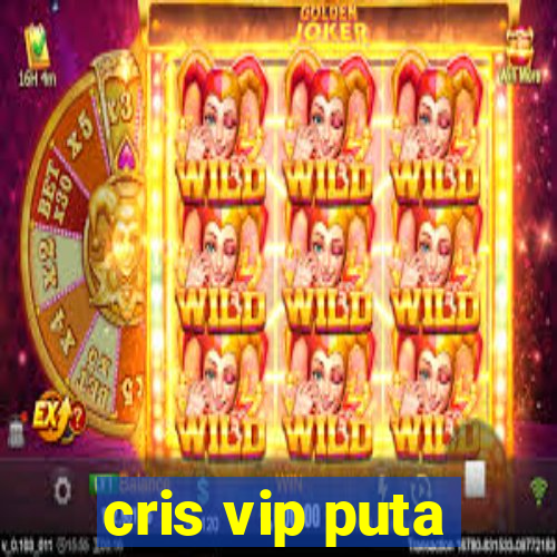 cris vip puta